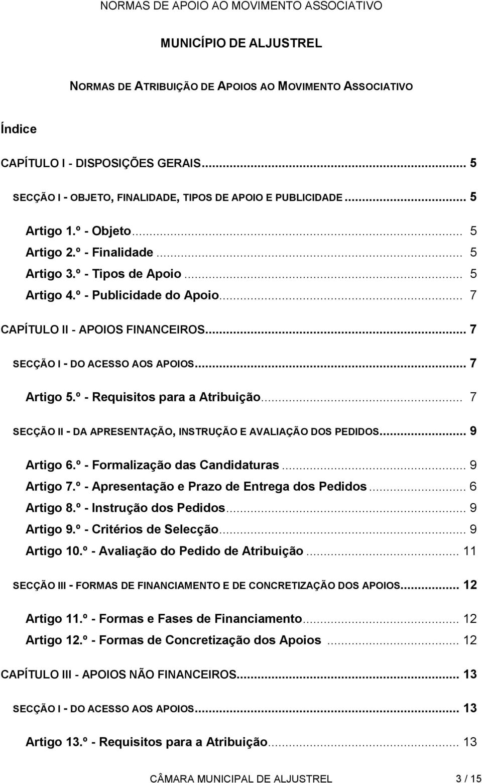 º - Requisitos para a Atribuição... 7 SECÇÃO II - DA APRESENTAÇÃO, INSTRUÇÃO E AVALIAÇÃO DOS PEDIDOS... 9 Artigo 6.º - Formalização das Candidaturas... 9 Artigo 7.