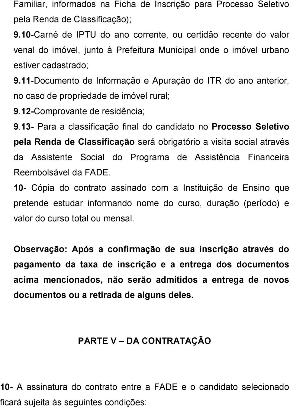 11-Documento de Informação e Apuração do ITR do ano anterior, no caso de propriedade de imóvel rural; 9.12-Comprovante de residência; 9.