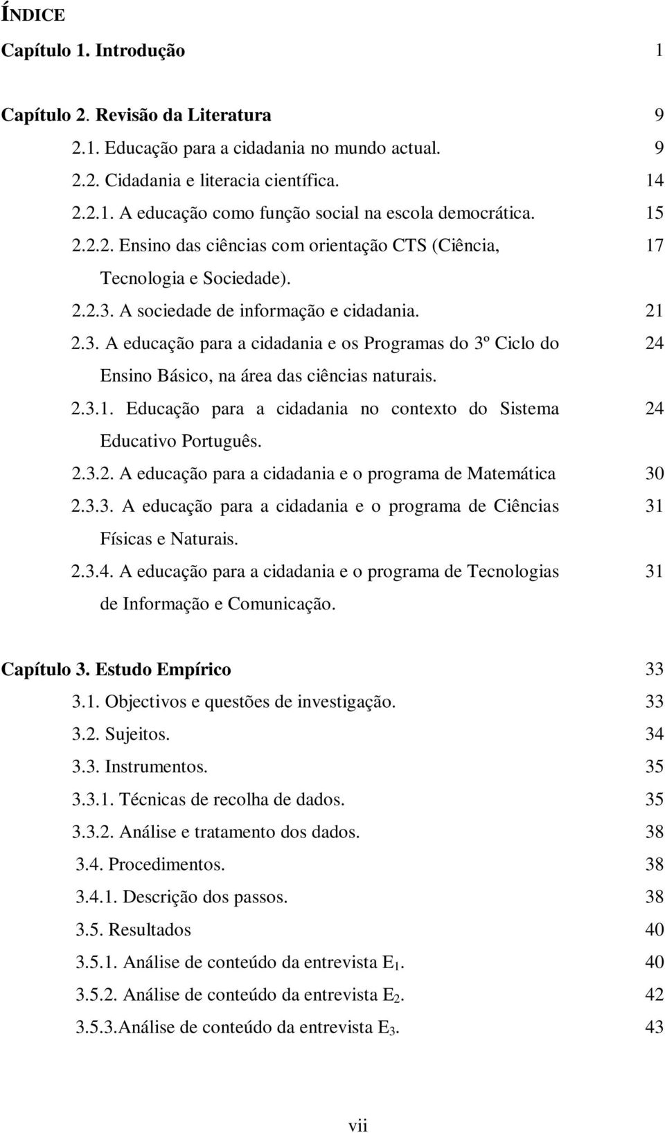 2.3.1. Educação para a cidadania no contexto do Sistema 24 Educativo Português. 2.3.2. A educação para a cidadania e o programa de Matemática 30 2.3.3. A educação para a cidadania e o programa de Ciências 31 Físicas e Naturais.