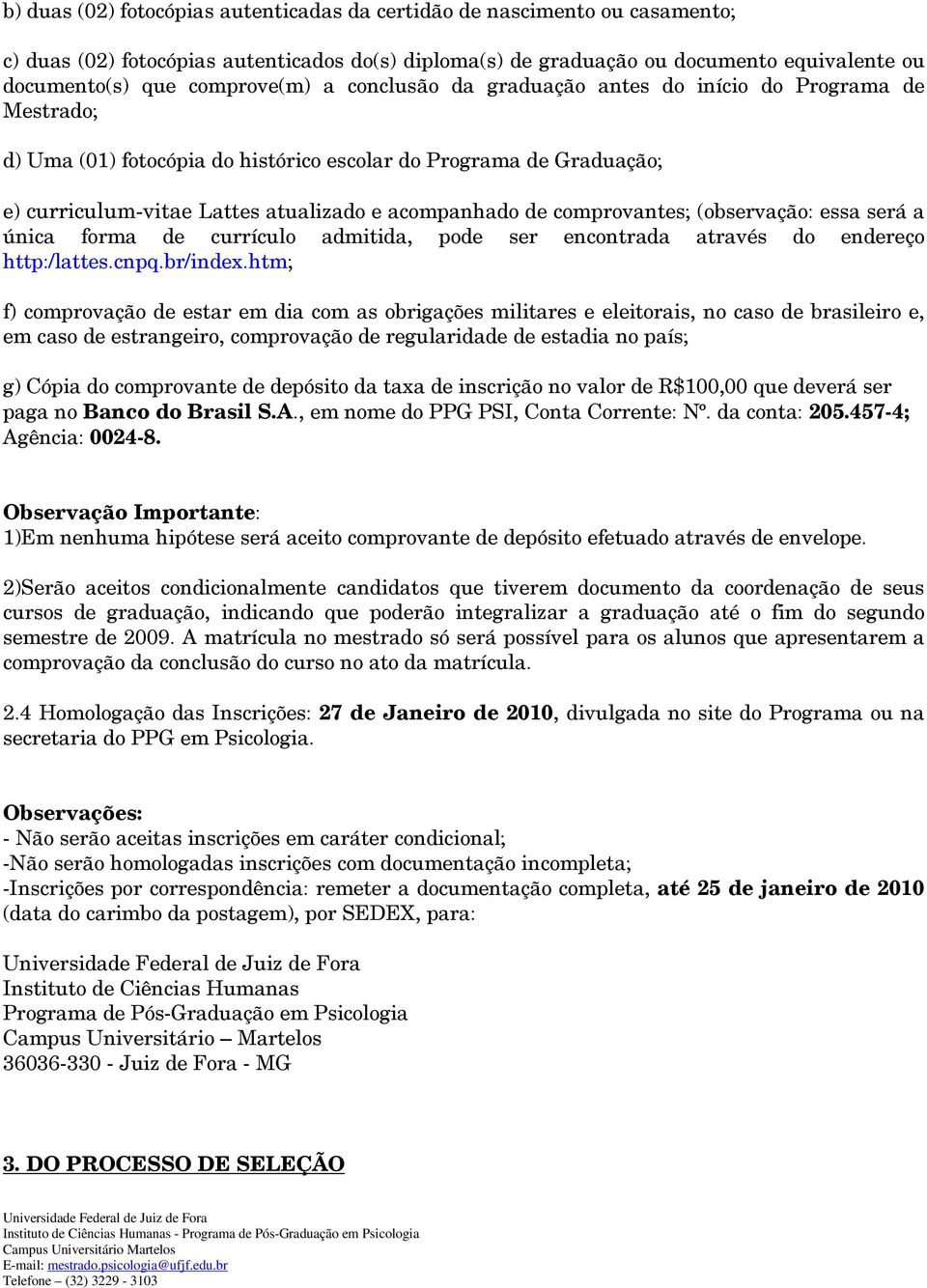 de comprovantes; (observação: essa será a única forma de currículo admitida, pode ser encontrada através do endereço http:/lattes.cnpq.br/index.