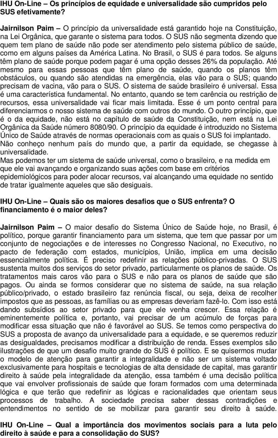 O SUS não segmenta dizendo que quem tem plano de saúde não pode ser atendimento pelo sistema público de saúde, como em alguns países da América Latina. No Brasil, o SUS é para todos.