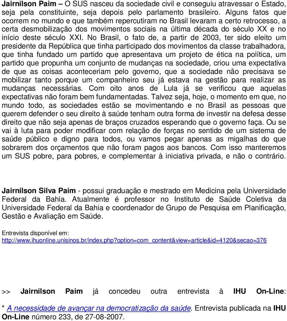 XXI. No Brasil, o fato de, a partir de 2003, ter sido eleito um presidente da República que tinha participado dos movimentos da classe trabalhadora, que tinha fundado um partido que apresentava um