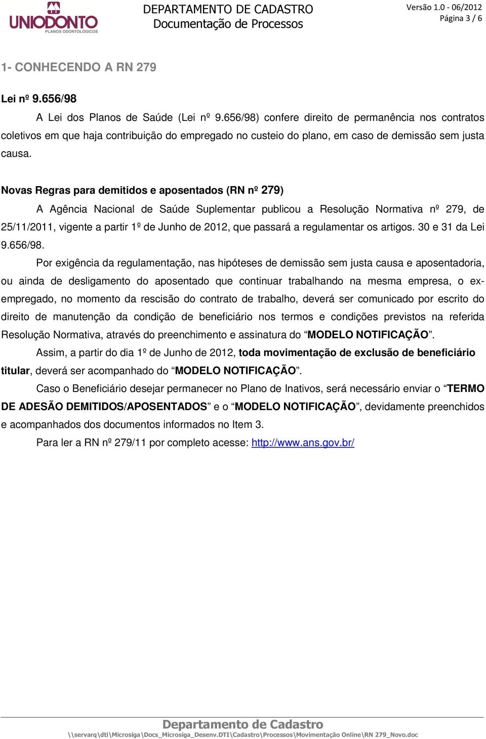 Novas Regras para demitidos e aposentados (RN nº 279) A Agência Nacional de Saúde Suplementar publicou a Resolução Normativa nº 279, de 25/11/2011, vigente a partir 1º de Junho de 2012, que passará a