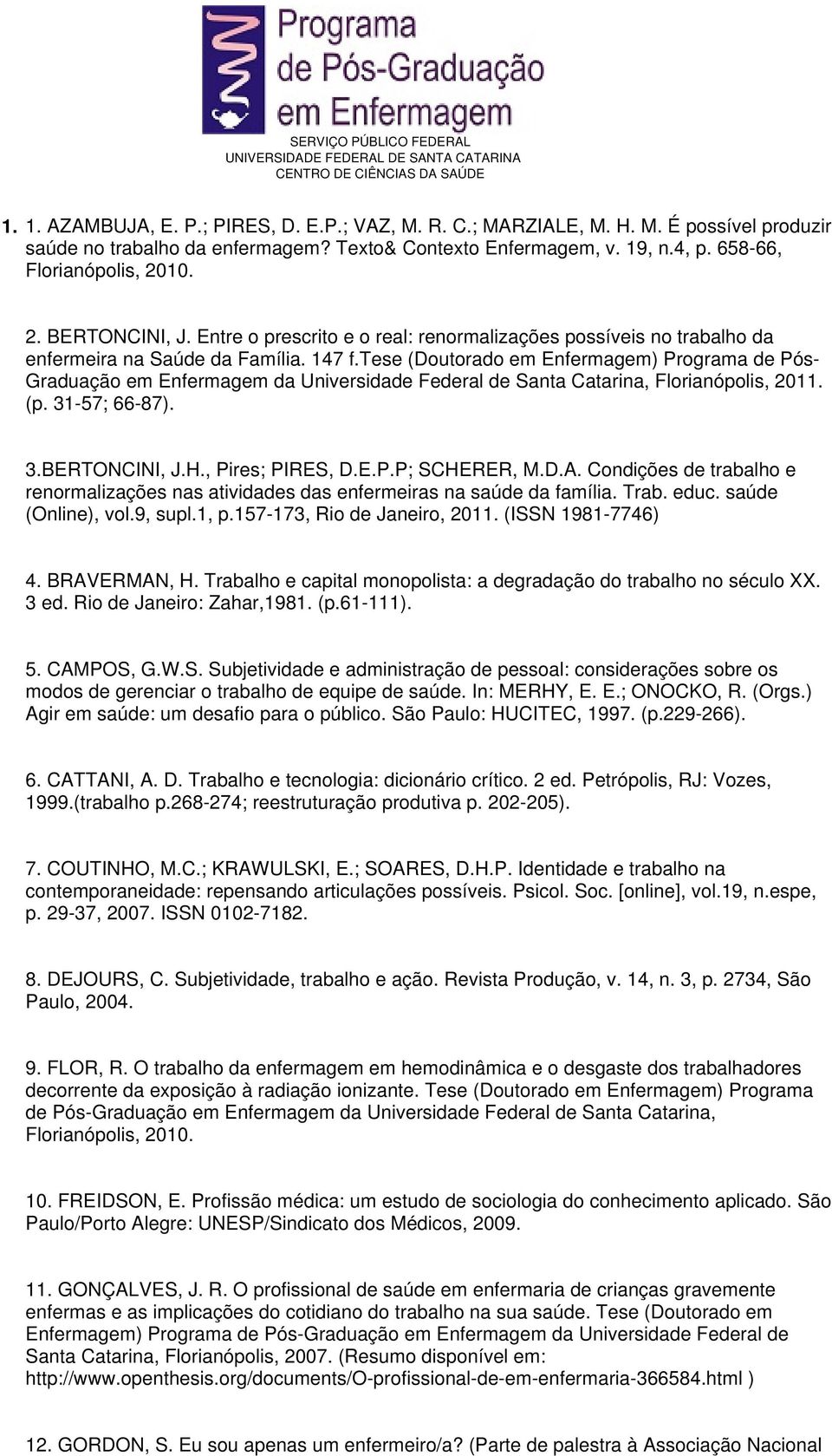 tese (Doutorado em Enfermagem) Programa de Pós- Graduação em Enfermagem da Universidade Federal de Santa Catarina, Florianópolis, 2011. (p. 31-57; 66-87). 3.BERTONCINI, J.H., Pires; PIRES, D.E.P.P; SCHERER, M.