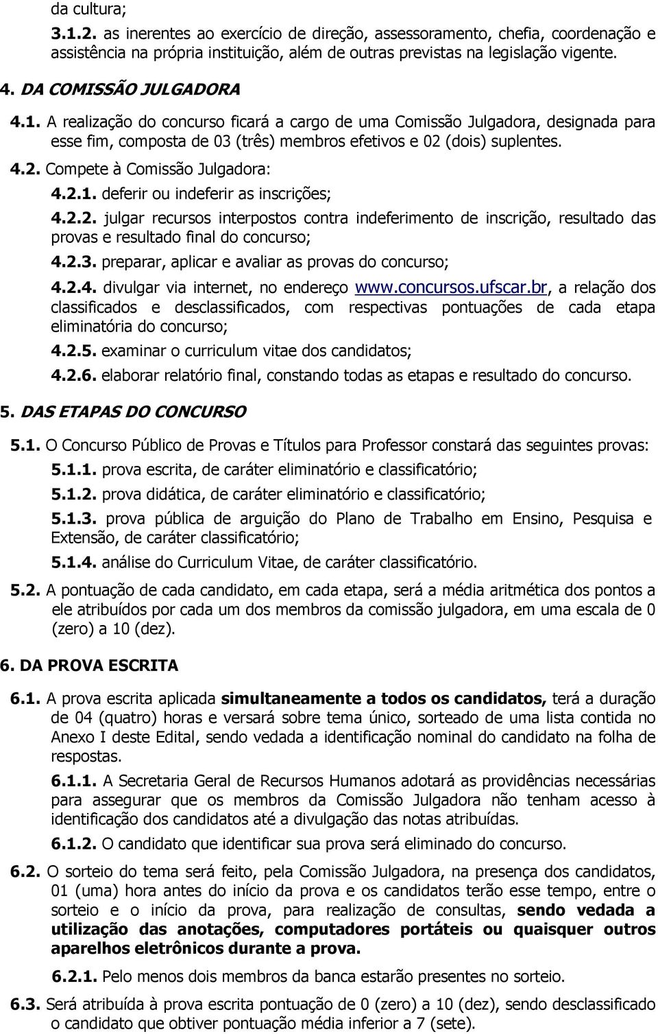 2.1. deferir ou indeferir as inscrições; 4.2.2. julgar recursos interpostos contra indeferimento de inscrição, resultado das provas e resultado final do concurso; 4.2.3.