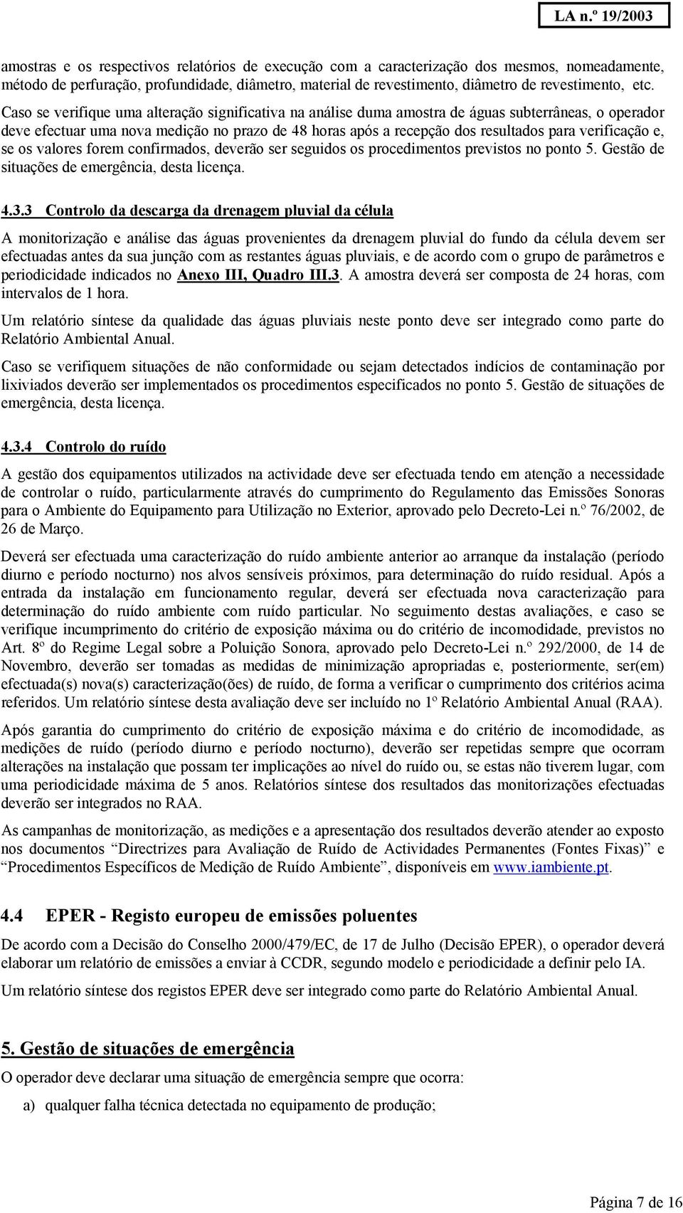 verificação e, se os valores forem confirmados, deverão ser seguidos os procedimentos previstos no ponto 5. Gestão de situações de emergência, desta licença. 4.3.