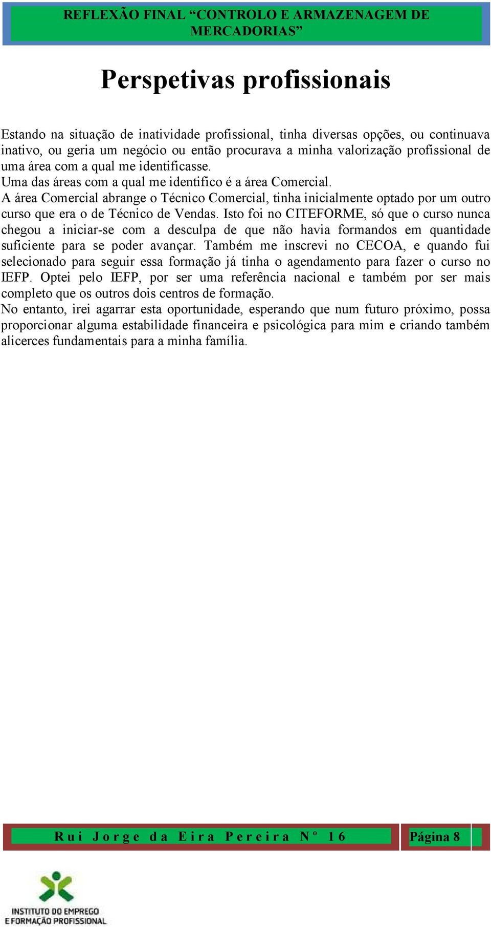 A área Comercial abrange o Técnico Comercial, tinha inicialmente optado por um outro curso que era o de Técnico de Vendas.