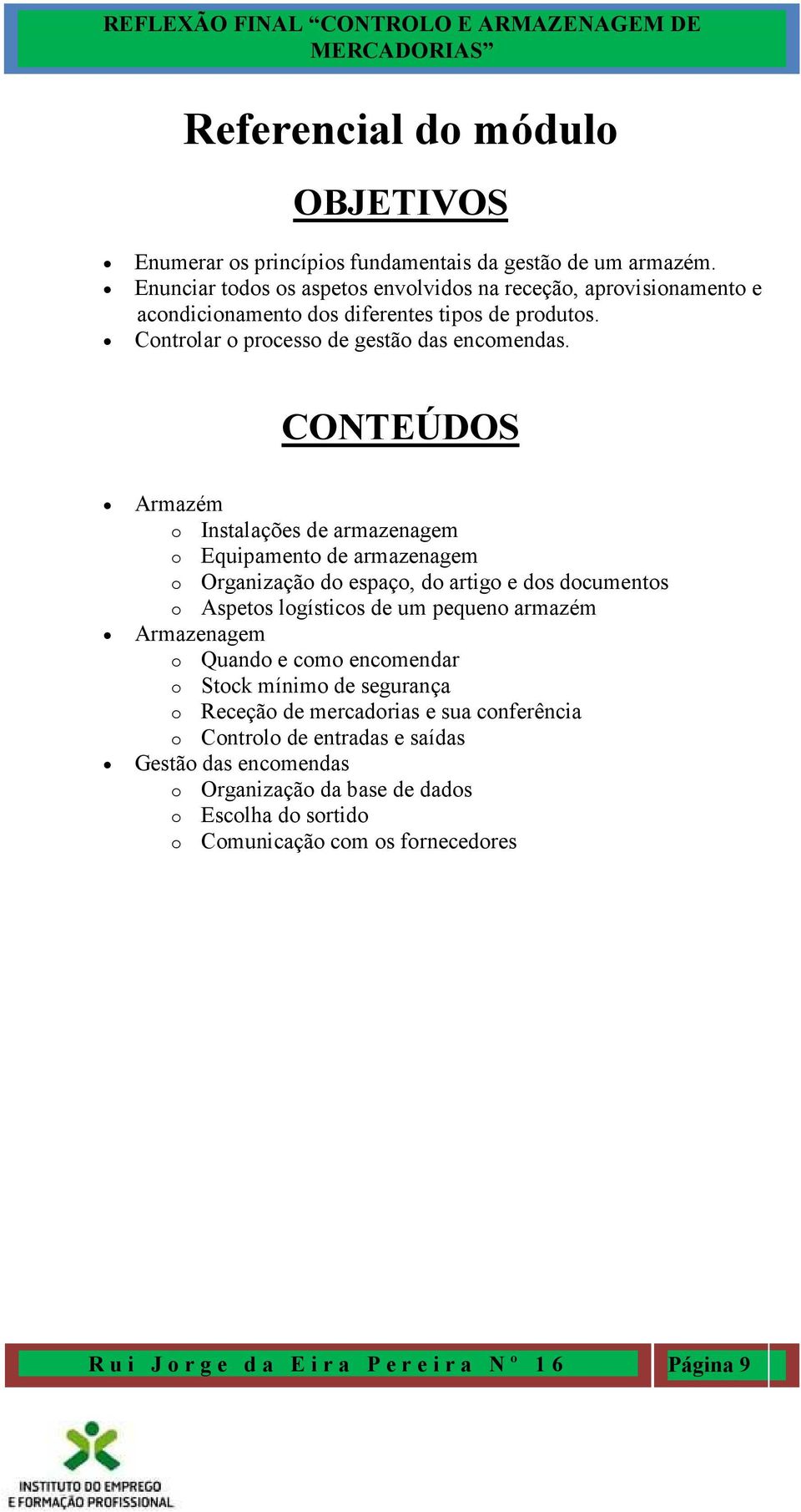 CONTEÚDOS Armazém o Instalações de armazenagem o Equipamento de armazenagem o Organização do espaço, do artigo e dos documentos o Aspetos logísticos de um pequeno armazém Armazenagem o