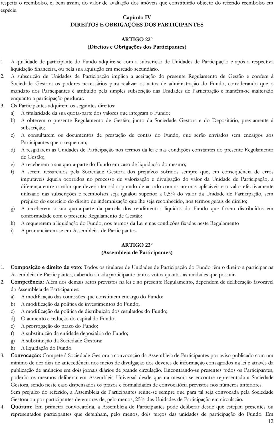 A qualidade de participante do Fundo adquire-se com a subscrição de Unidades de Participação e após a respectiva liquidação financeira, ou pela sua aquisição em mercado secundário. 2.