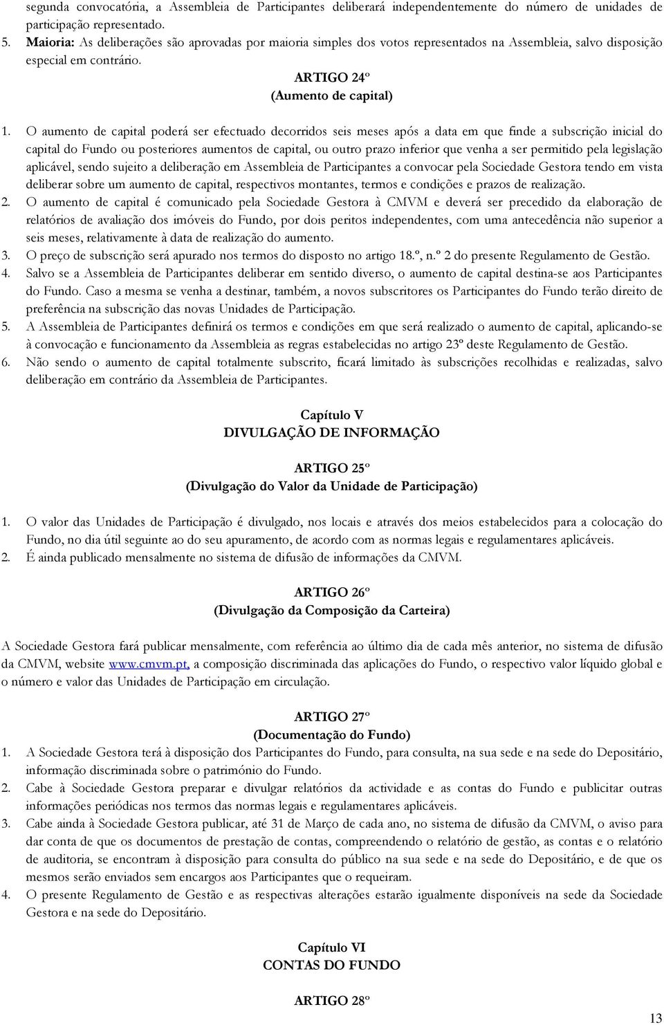 O aumento de capital poderá ser efectuado decorridos seis meses após a data em que finde a subscrição inicial do capital do Fundo ou posteriores aumentos de capital, ou outro prazo inferior que venha