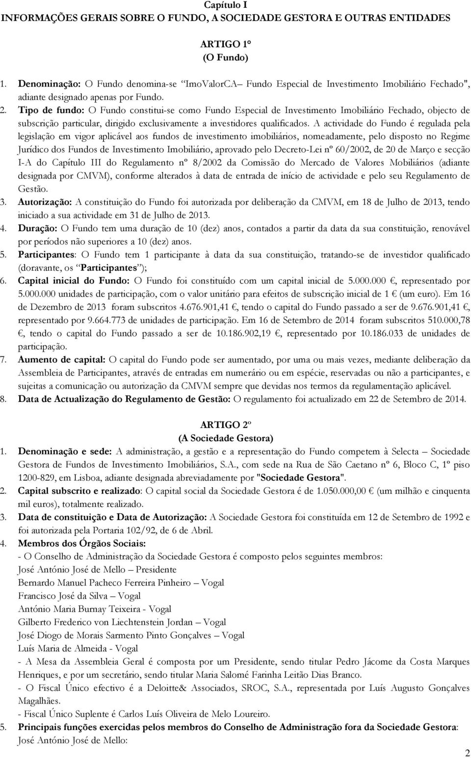 Tipo de fundo: O Fundo constitui-se como Fundo Especial de Investimento Imobiliário Fechado, objecto de subscrição particular, dirigido exclusivamente a investidores qualificados.