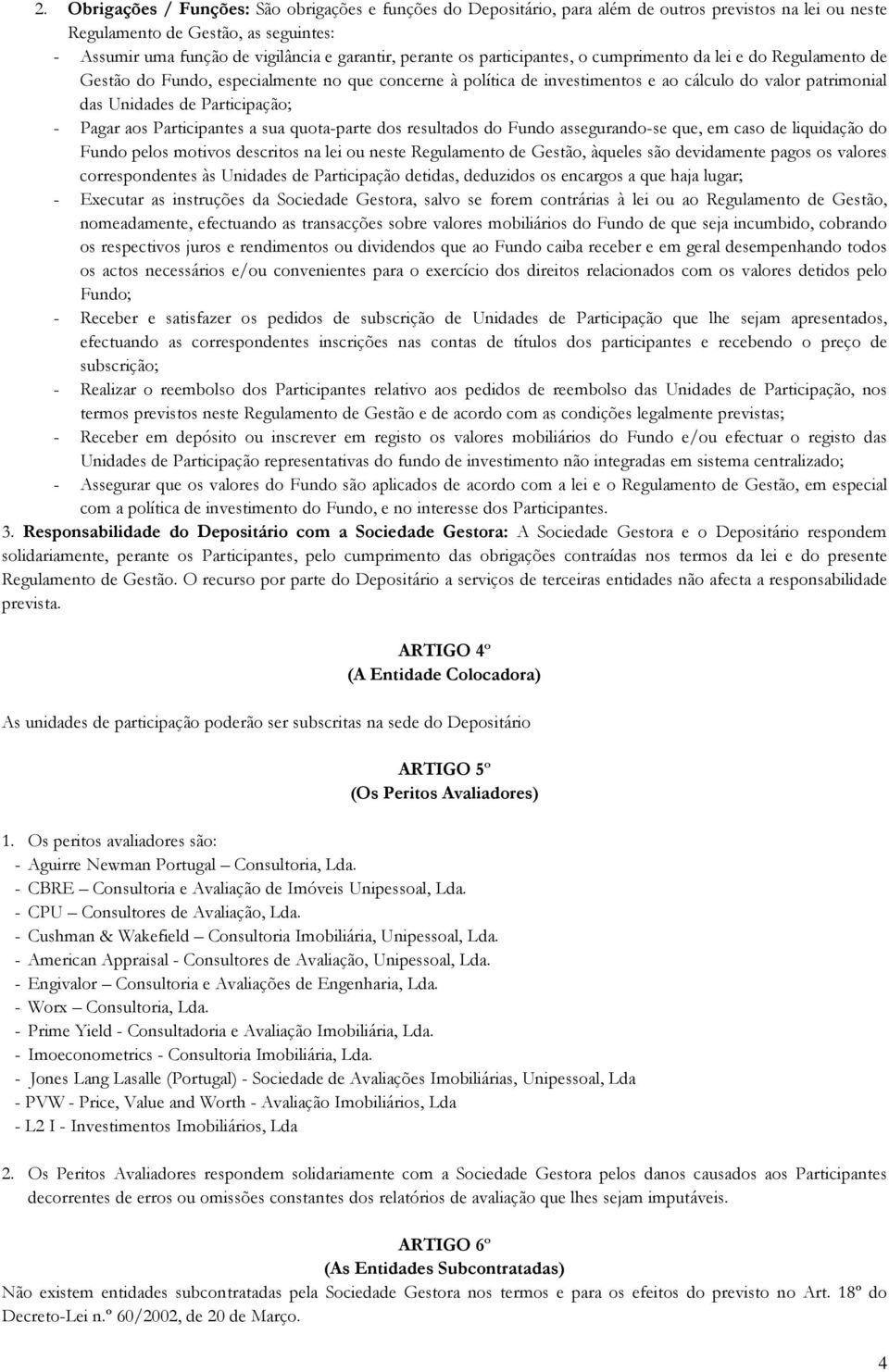 Participação; - Pagar aos Participantes a sua quota-parte dos resultados do Fundo assegurando-se que, em caso de liquidação do Fundo pelos motivos descritos na lei ou neste Regulamento de Gestão,