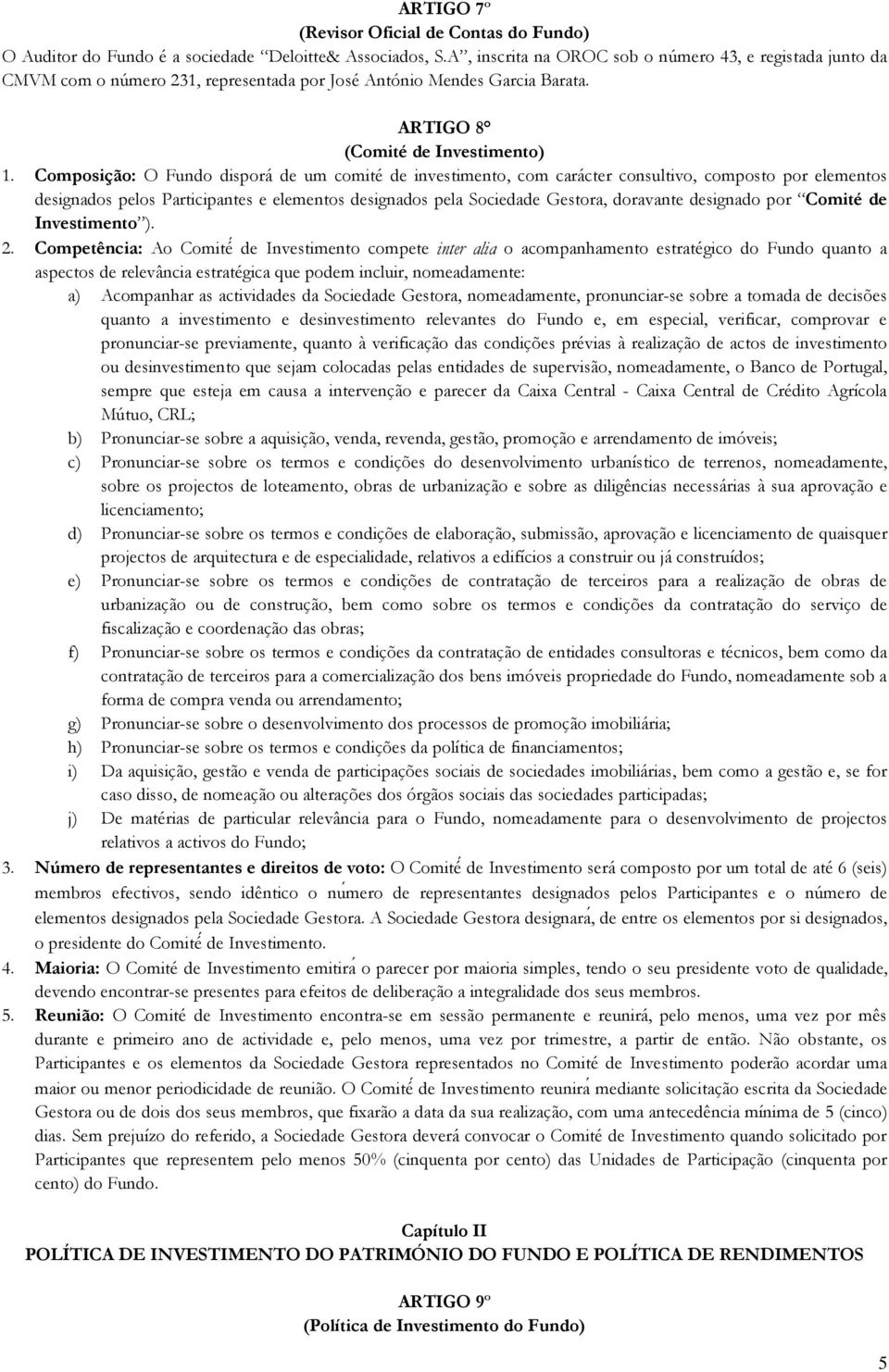 Composição: O Fundo disporá de um comité de investimento, com carácter consultivo, composto por elementos designados pelos Participantes e elementos designados pela Sociedade Gestora, doravante