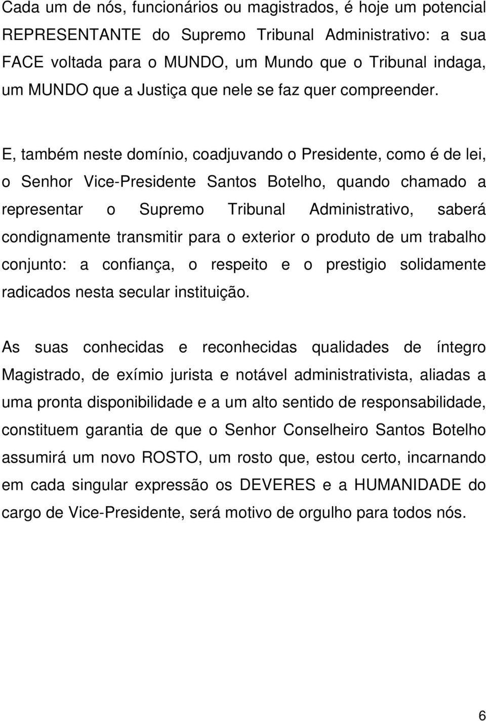 E, também neste domínio, coadjuvando o Presidente, como é de lei, o Senhor Vice-Presidente Santos Botelho, quando chamado a representar o Supremo Tribunal Administrativo, saberá condignamente