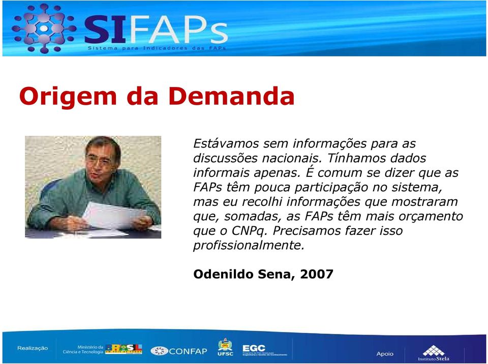 É comum se dizer que as FAPs têm pouca participação no sistema, mas eu recolhi