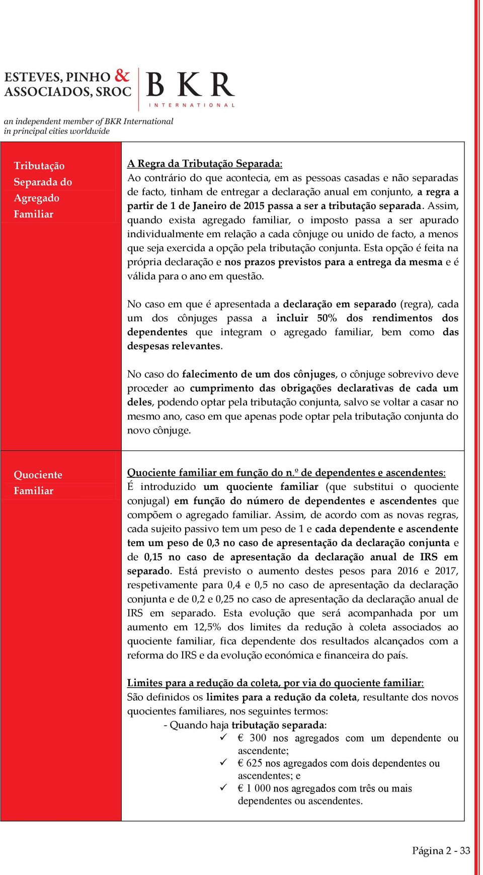 Assim, quando exista agregado familiar, o imposto passa a ser apurado individualmente em relação a cada cônjuge ou unido de facto, a menos que seja exercida a opção pela tributação conjunta.