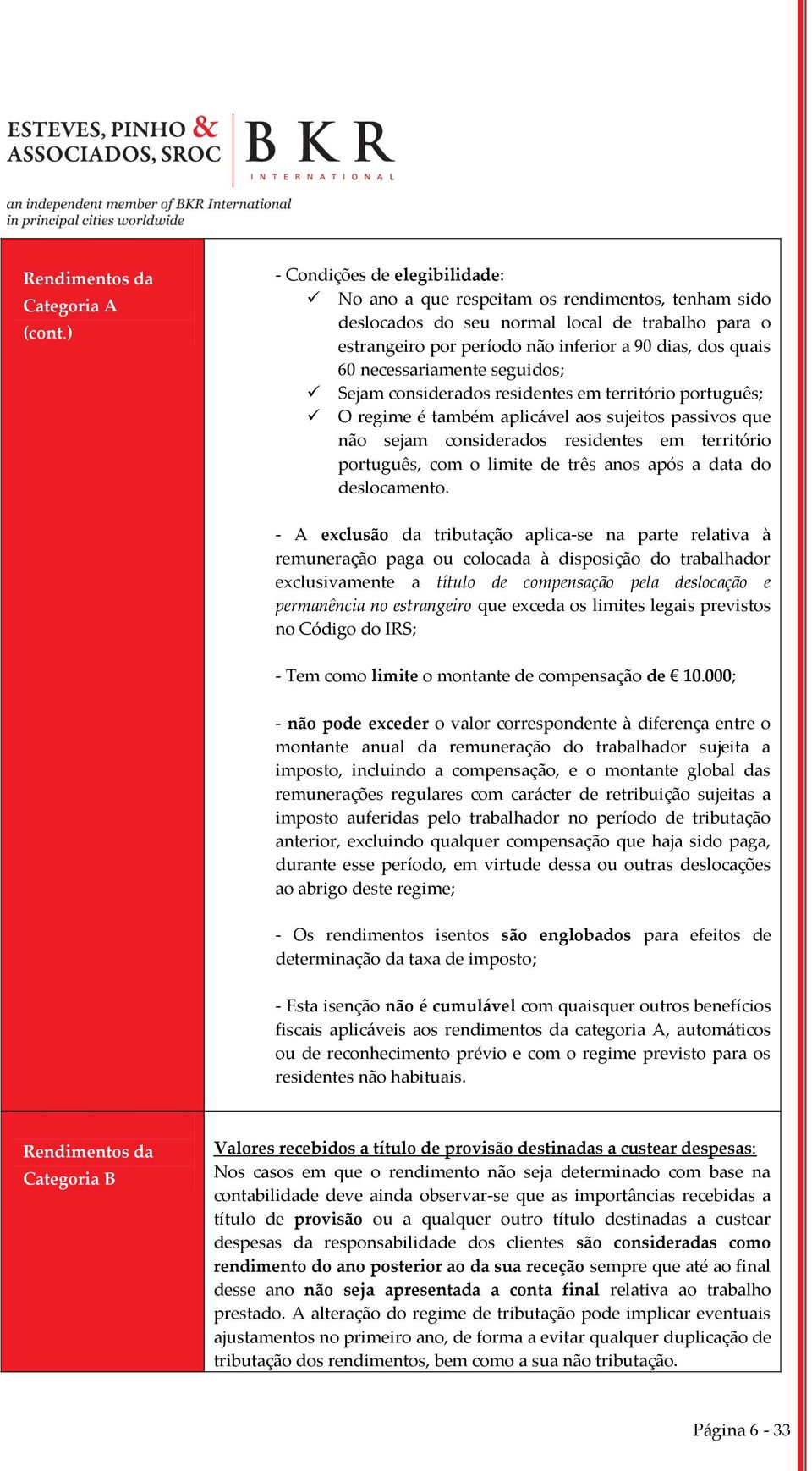 necessariamente seguidos; Sejam considerados residentes em território português; O regime é também aplicável aos sujeitos passivos que não sejam considerados residentes em território português, com o