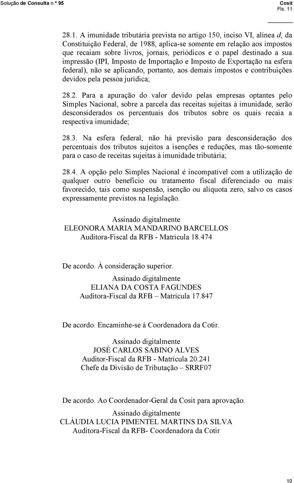 papel destinado a sua impressão (IPI, Imposto de Importação e Imposto de Exportação na esfera federal), não se aplicando, portanto, aos demais impostos e contribuições devidos pela pessoa jurídica;