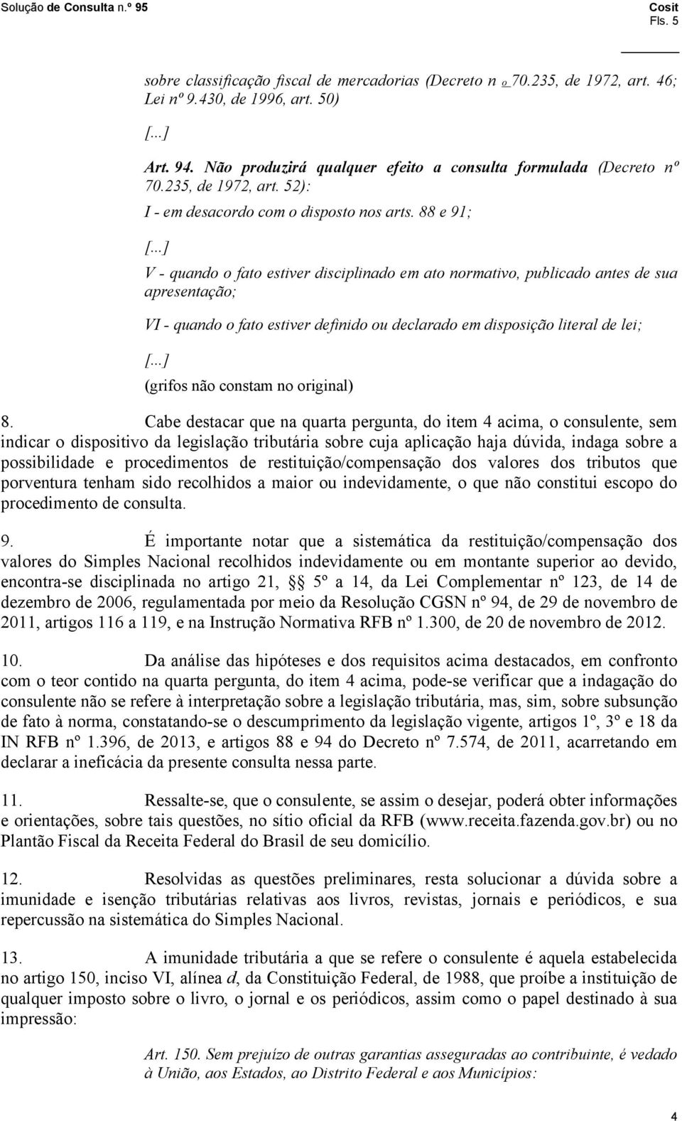 88 e 91; V quando o fato estiver disciplinado em ato normativo, publicado antes de sua apresentação; VI quando o fato estiver definido ou declarado em disposição literal de lei; (grifos não constam