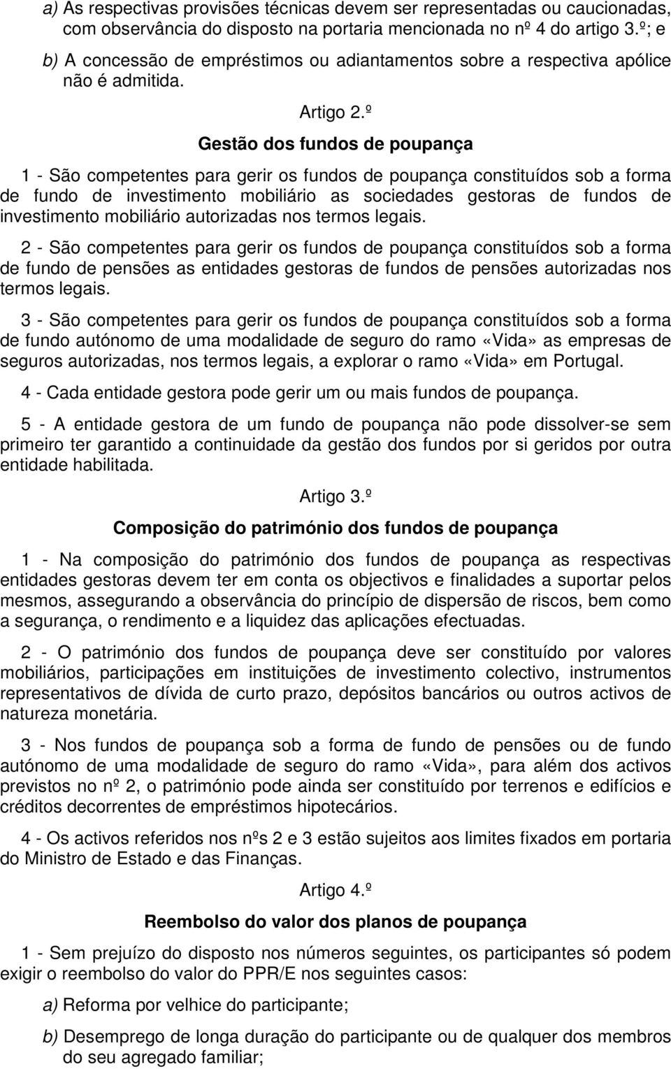 º Gestão dos fundos de poupança 1 - São competentes para gerir os fundos de poupança constituídos sob a forma de fundo de investimento mobiliário as sociedades gestoras de fundos de investimento