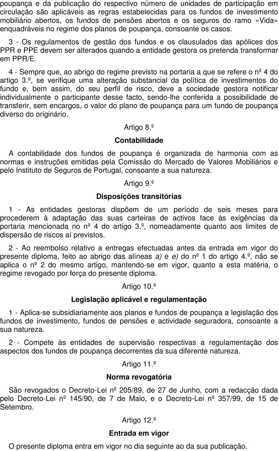 3 - Os regulamentos de gestão dos fundos e os clausulados das apólices dos PPR e PPE devem ser alterados quando a entidade gestora os pretenda transformar em PPR/E.