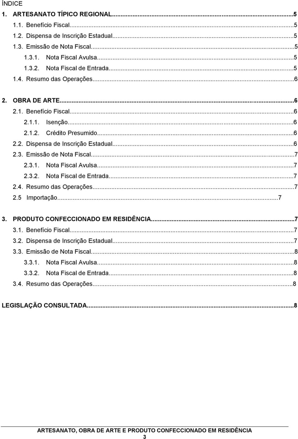 Emissão de Nota Fiscal...7 2.3.1. Nota Fiscal Avulsa...7 2.3.2. Nota Fiscal de Entrada...7 2.4. Resumo das Operações...7 2.5 Importação...7 3. PRODUTO CONFECCIONADO EM RESIDÊNCIA...7 3.1. Benefício Fiscal.