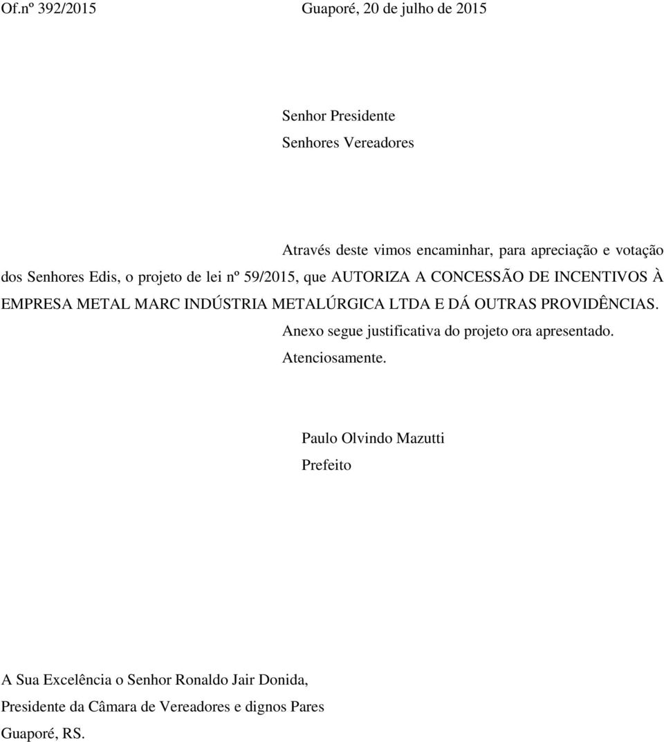 MARC INDÚSTRIA METALÚRGICA LTDA E DÁ OUTRAS PROVIDÊNCIAS. Anexo segue justificativa do projeto ora apresentado. Atenciosamente.