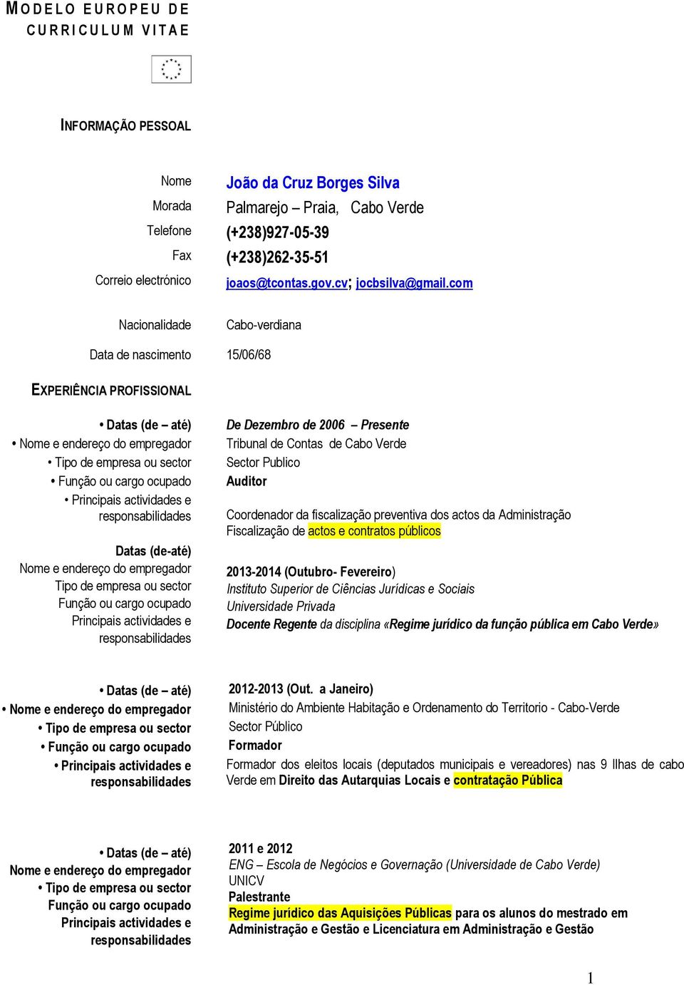 com Nacionalidade Cabo-verdiana Data de nascimento 15/06/68 EXPERIÊNCIA PROFISSIONAL Datas (de até) Nome e endereço do empregador Tipo de empresa ou sector Função ou cargo ocupado Datas (de-até) Nome