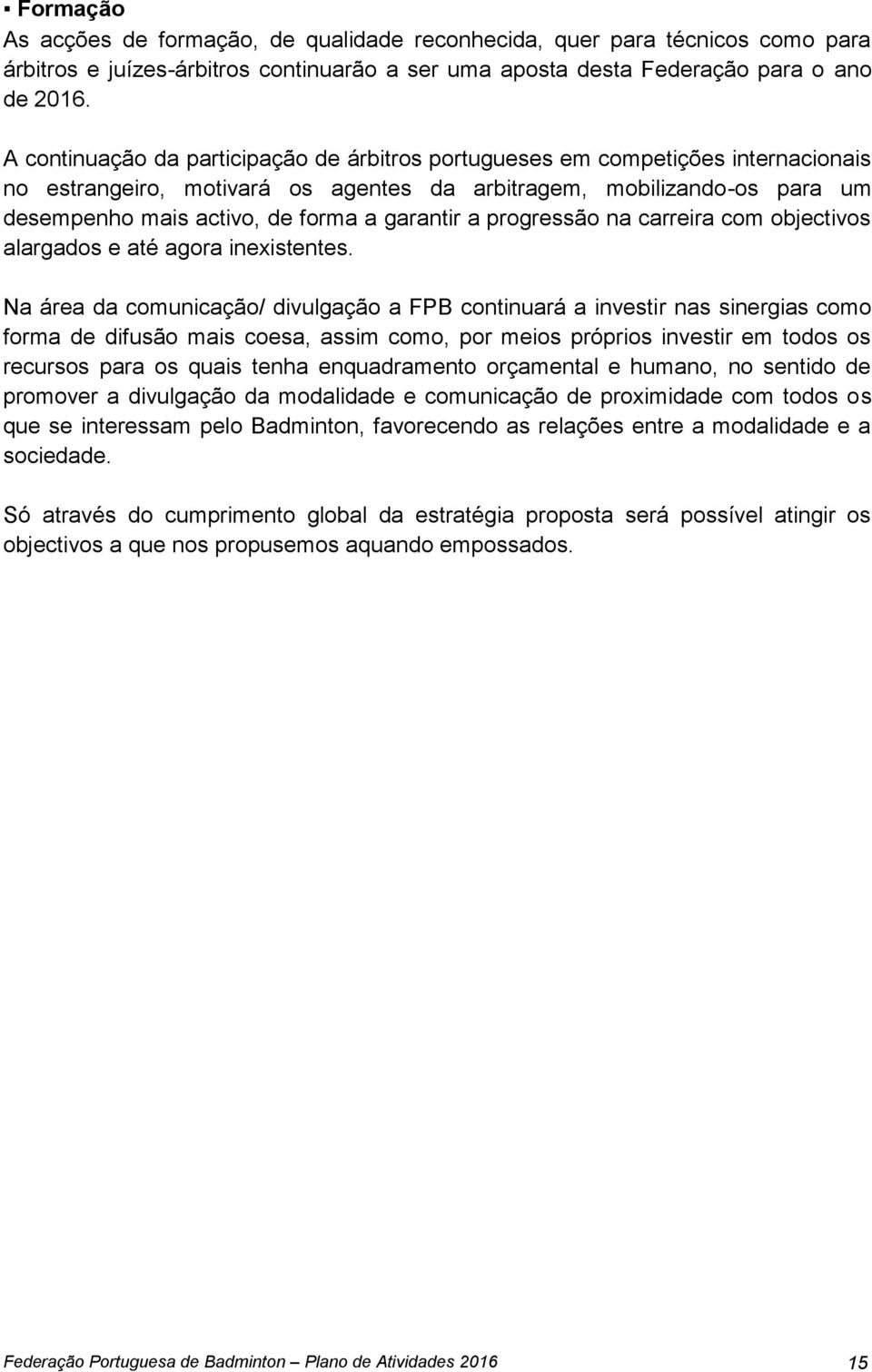 garantir a progressão na carreira com objectivos alargados e até agora inexistentes.