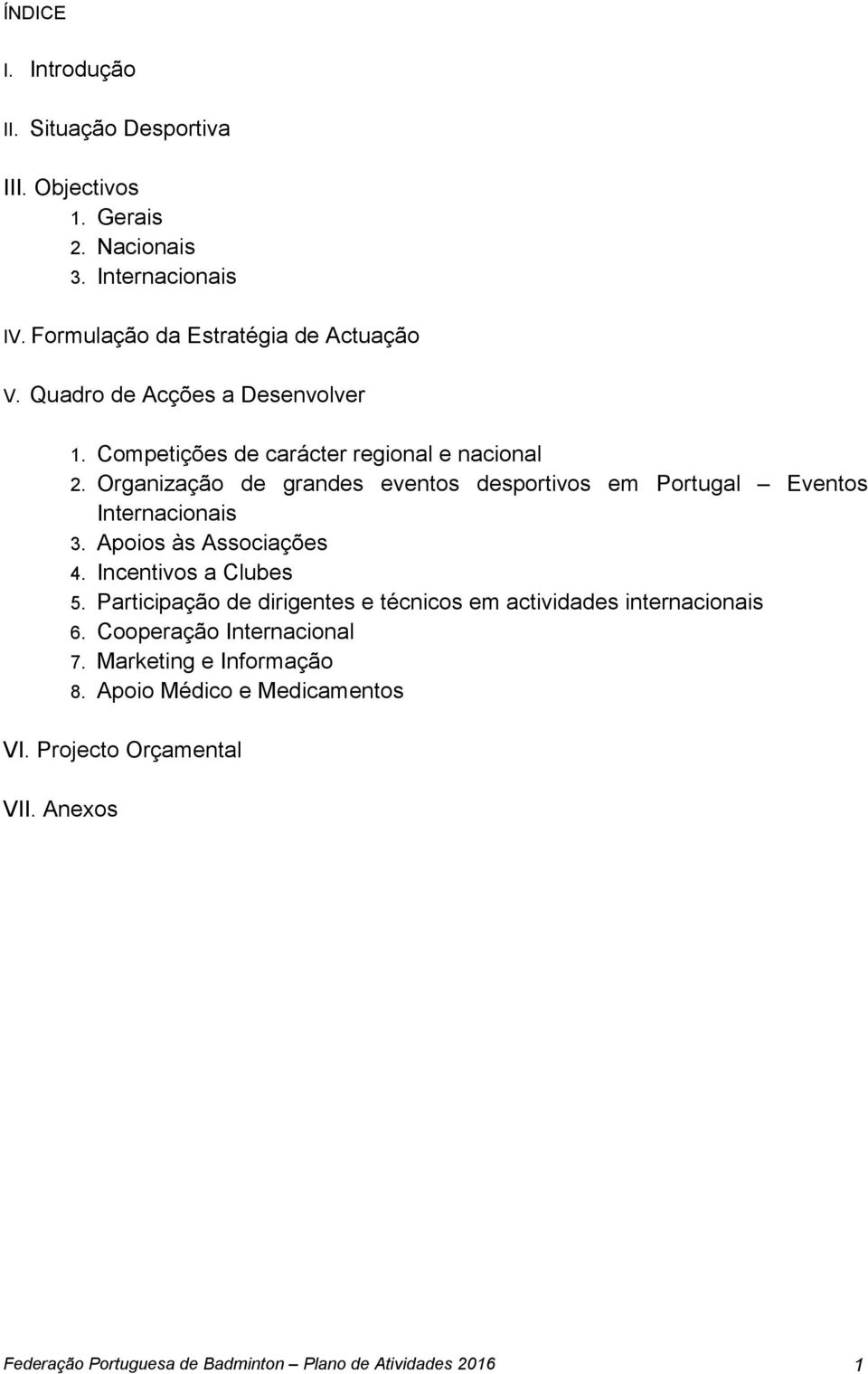 Organização de grandes eventos desportivos em Portugal Eventos Internacionais 3. Apoios às Associações 4. Incentivos a Clubes 5.