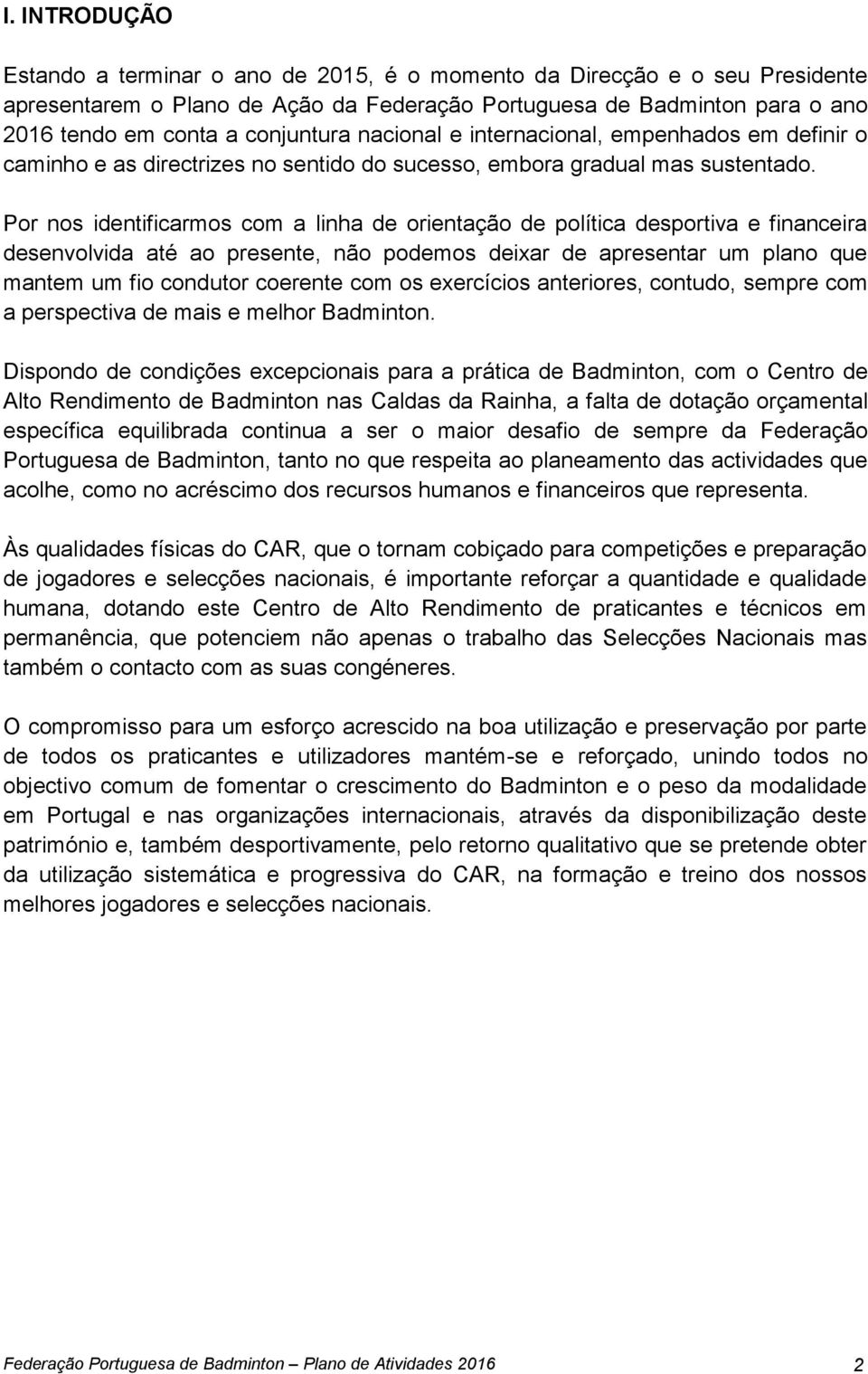 Por nos identificarmos com a linha de orientação de política desportiva e financeira desenvolvida até ao presente, não podemos deixar de apresentar um plano que mantem um fio condutor coerente com os