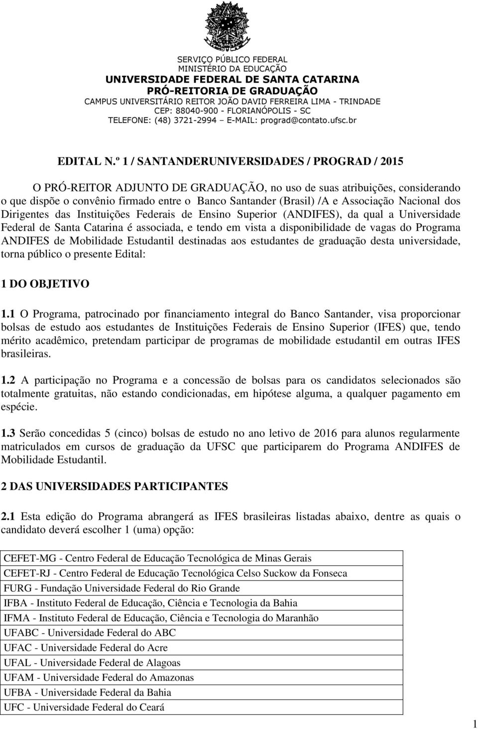 º 1 / SANTANDERUNIVERSIDADES / PROGRAD / 2015 O PRÓ-REITOR ADJUNTO DE GRADUAÇÃO, no uso de suas atribuições, considerando o que dispõe o convênio firmado entre o Banco Santander (Brasil) /A e