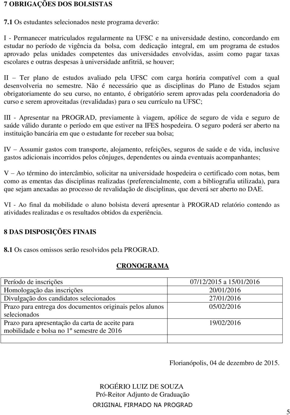 integral, em um programa de estudos aprovado pelas unidades competentes das universidades envolvidas, assim como pagar taxas escolares e outras despesas à universidade anfitriã, se houver; II Ter