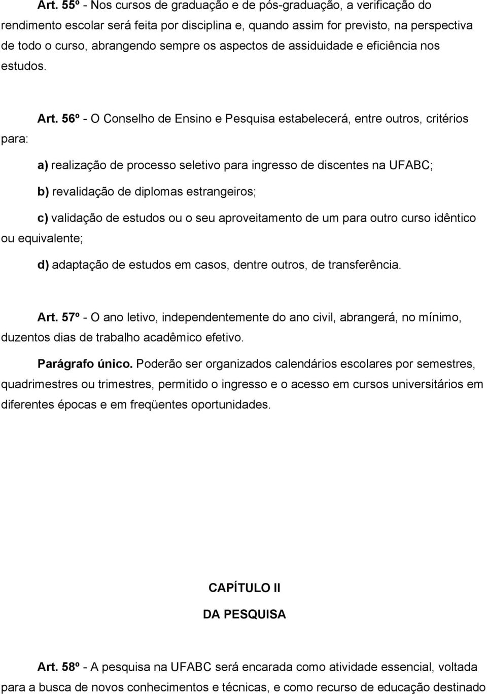 56º - O Conselho de Ensino e Pesquisa estabelecerá, entre outros, critérios a) realização de processo seletivo para ingresso de discentes na UFABC; b) revalidação de diplomas estrangeiros; c)