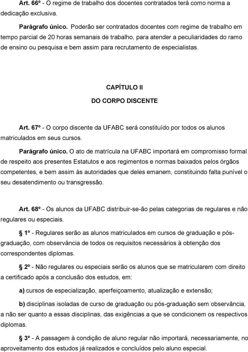 especialistas. CAPÍTULO II DO CORPO DISCENTE Art. 67º - O corpo discente da UFABC será constituído por todos os alunos matriculados em seus cursos. Parágrafo único.