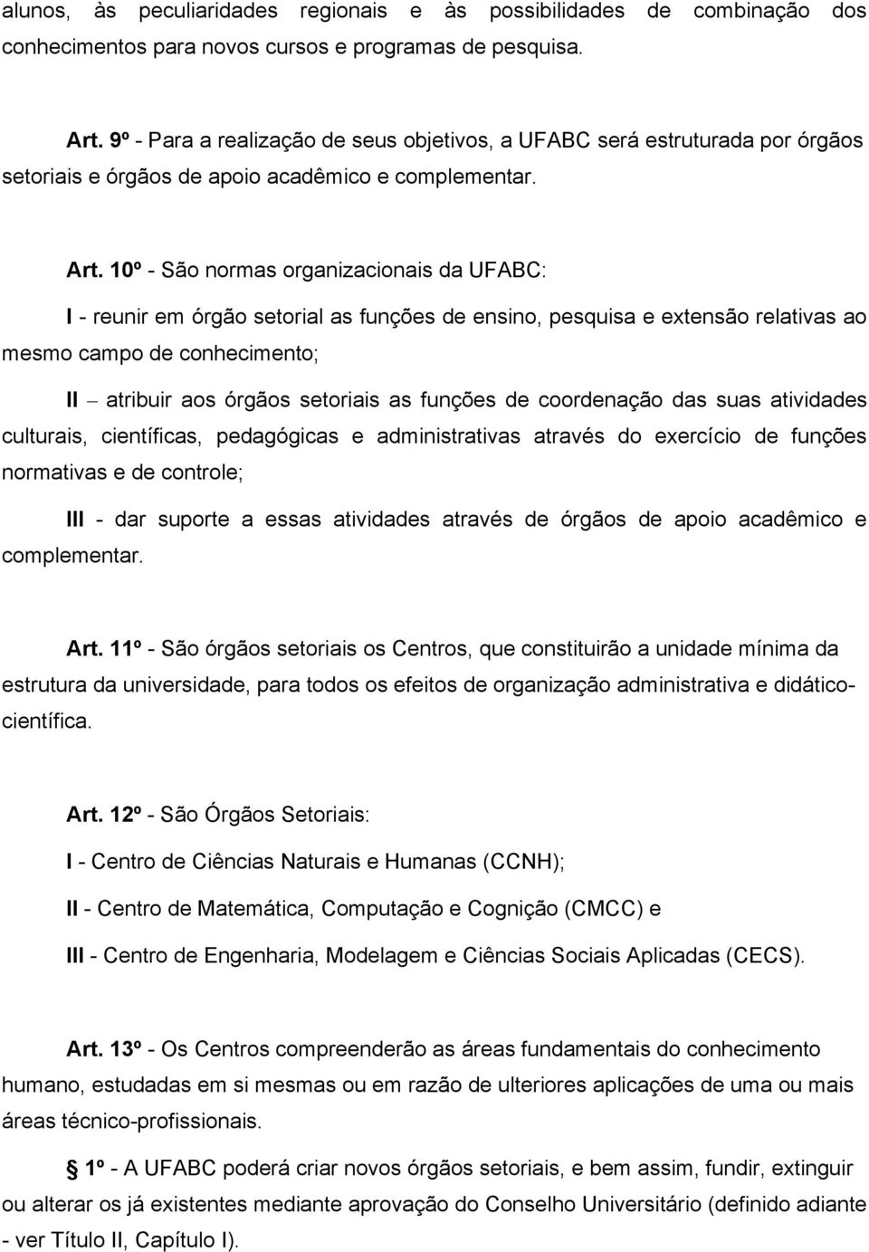 10º - São normas organizacionais da UFABC: I - reunir em órgão setorial as funções de ensino, pesquisa e extensão relativas ao mesmo campo de conhecimento; II atribuir aos órgãos setoriais as funções