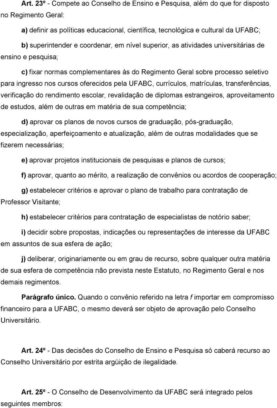 UFABC, currículos, matrículas, transferências, verificação do rendimento escolar, revalidação de diplomas estrangeiros, aproveitamento de estudos, além de outras em matéria de sua competência; d)