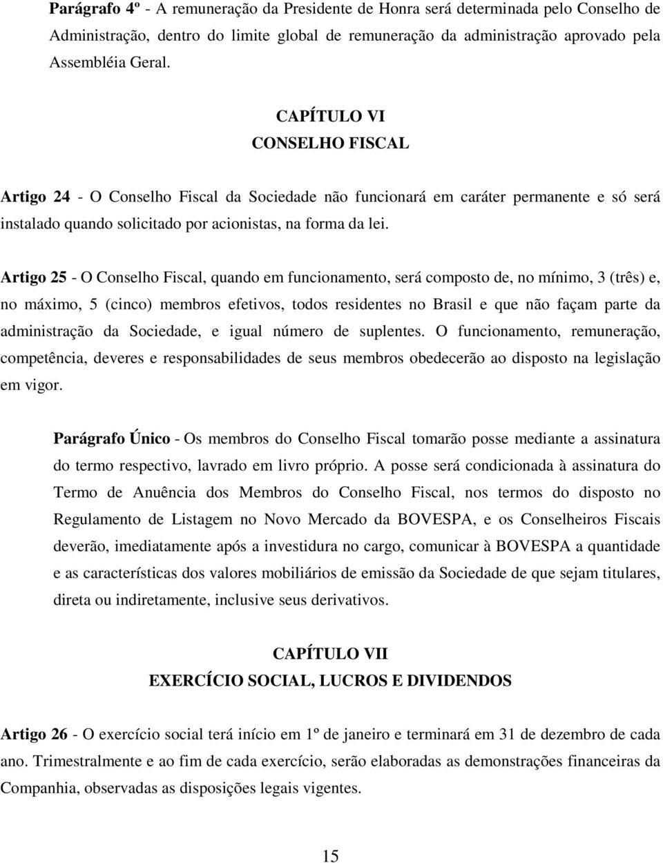 Artigo 25 - O Conselho Fiscal, quando em funcionamento, será composto de, no mínimo, 3 (três) e, no máximo, 5 (cinco) membros efetivos, todos residentes no Brasil e que não façam parte da