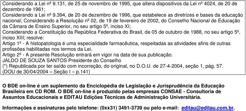Ensino Superior, no seu artigo 5º, inciso XI; Considerando a Constituição da República Federativa do Brasil, de 05 de outubro de 1988, no seu artigo 5º, inciso XIII; resolve: Artigo 1º - A
