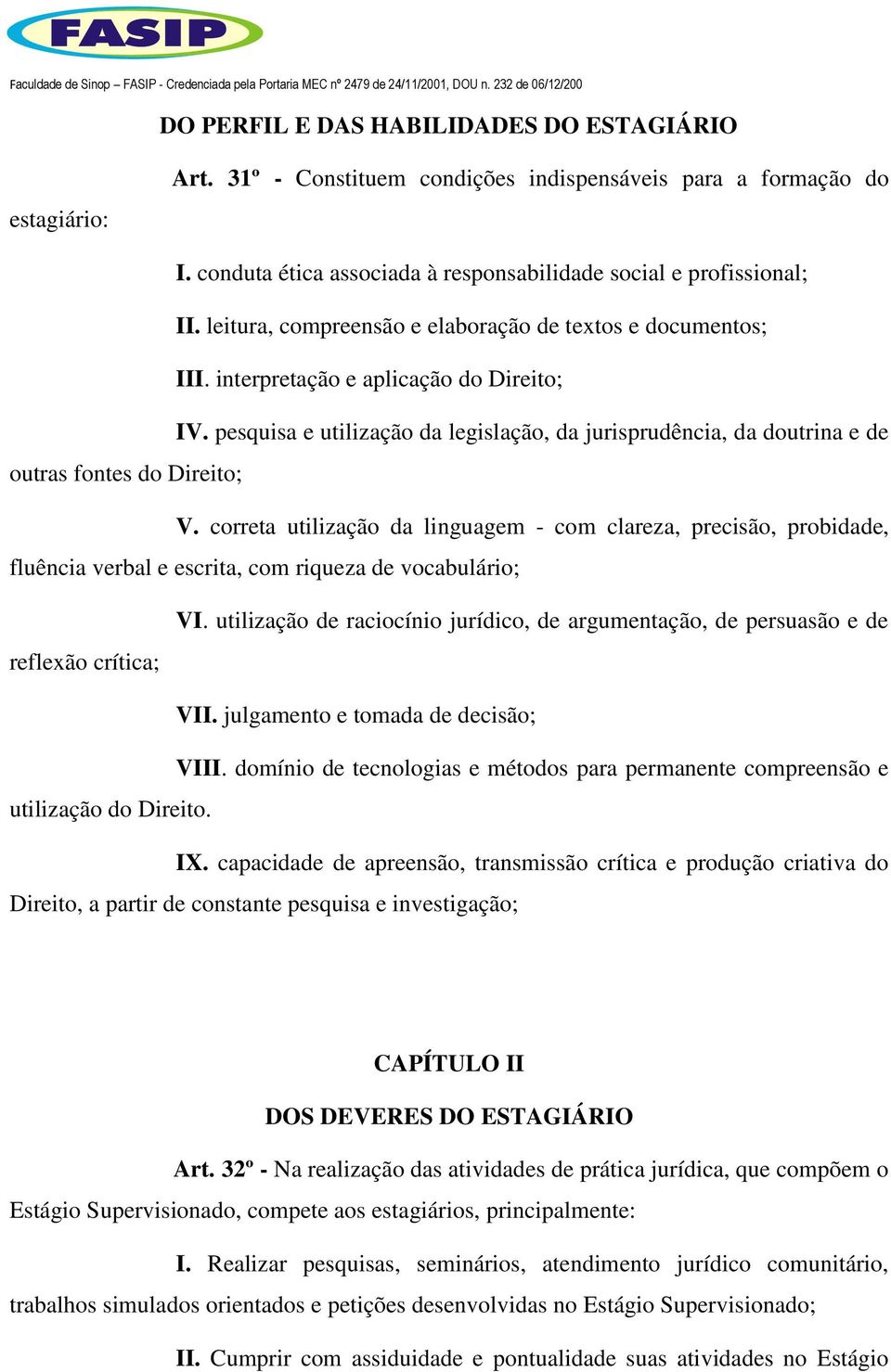 pesquisa e utilização da legislação, da jurisprudência, da doutrina e de outras fontes do Direito; V.