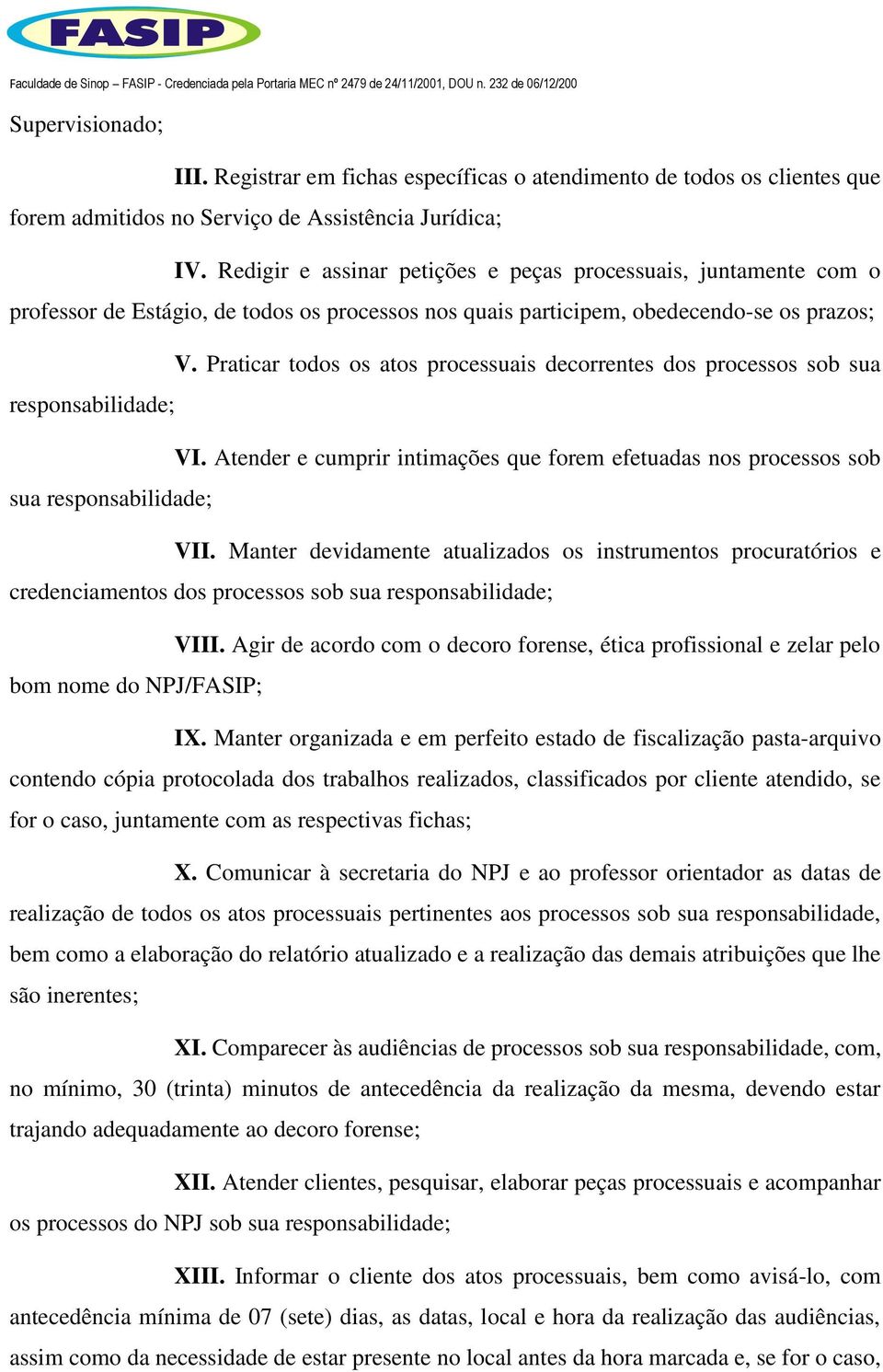 Praticar todos os atos processuais decorrentes dos processos sob sua responsabilidade; VI. Atender e cumprir intimações que forem efetuadas nos processos sob sua responsabilidade; VII.