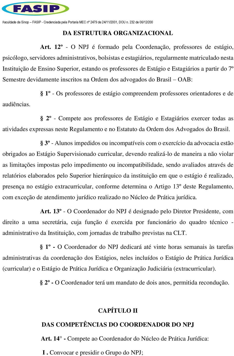 os professores de Estágio e Estagiários a partir do 7º Semestre devidamente inscritos na Ordem dos advogados do Brasil OAB: audiências.