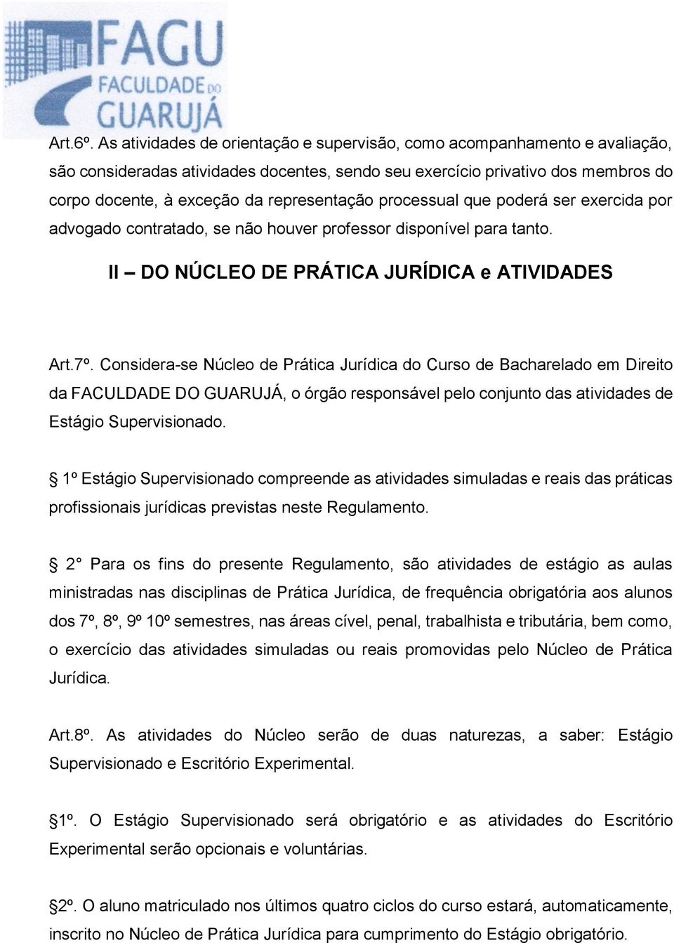 processual que poderá ser exercida por advogado contratado, se não houver professor disponível para tanto. II DO NÚCLEO DE PRÁTICA JURÍDICA e ATIVIDADES Art.7º.