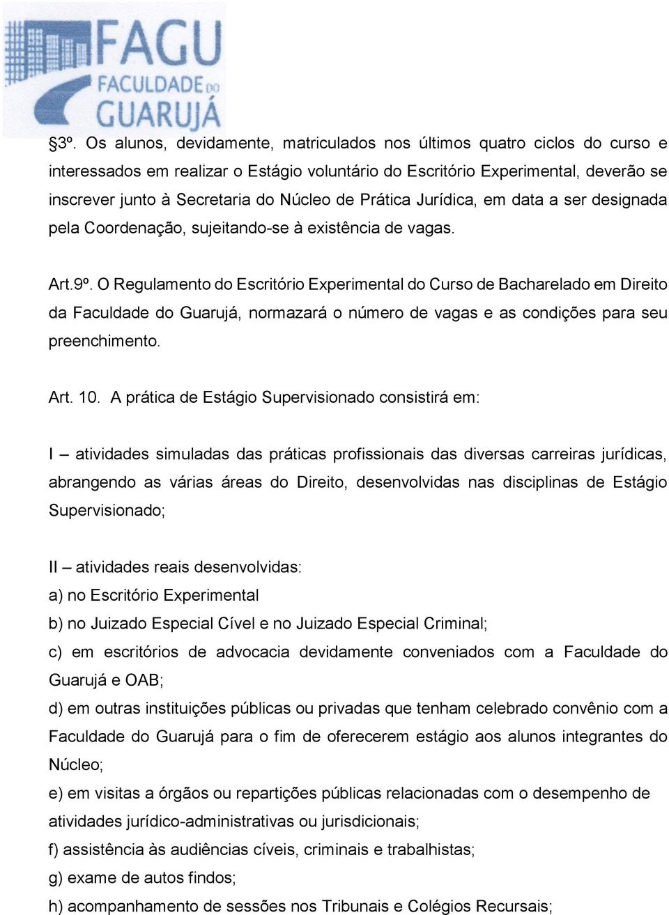 O Regulamento do Escritório Experimental do Curso de Bacharelado em Direito da Faculdade do Guarujá, normazará o número de vagas e as condições para seu preenchimento. Art. 10.