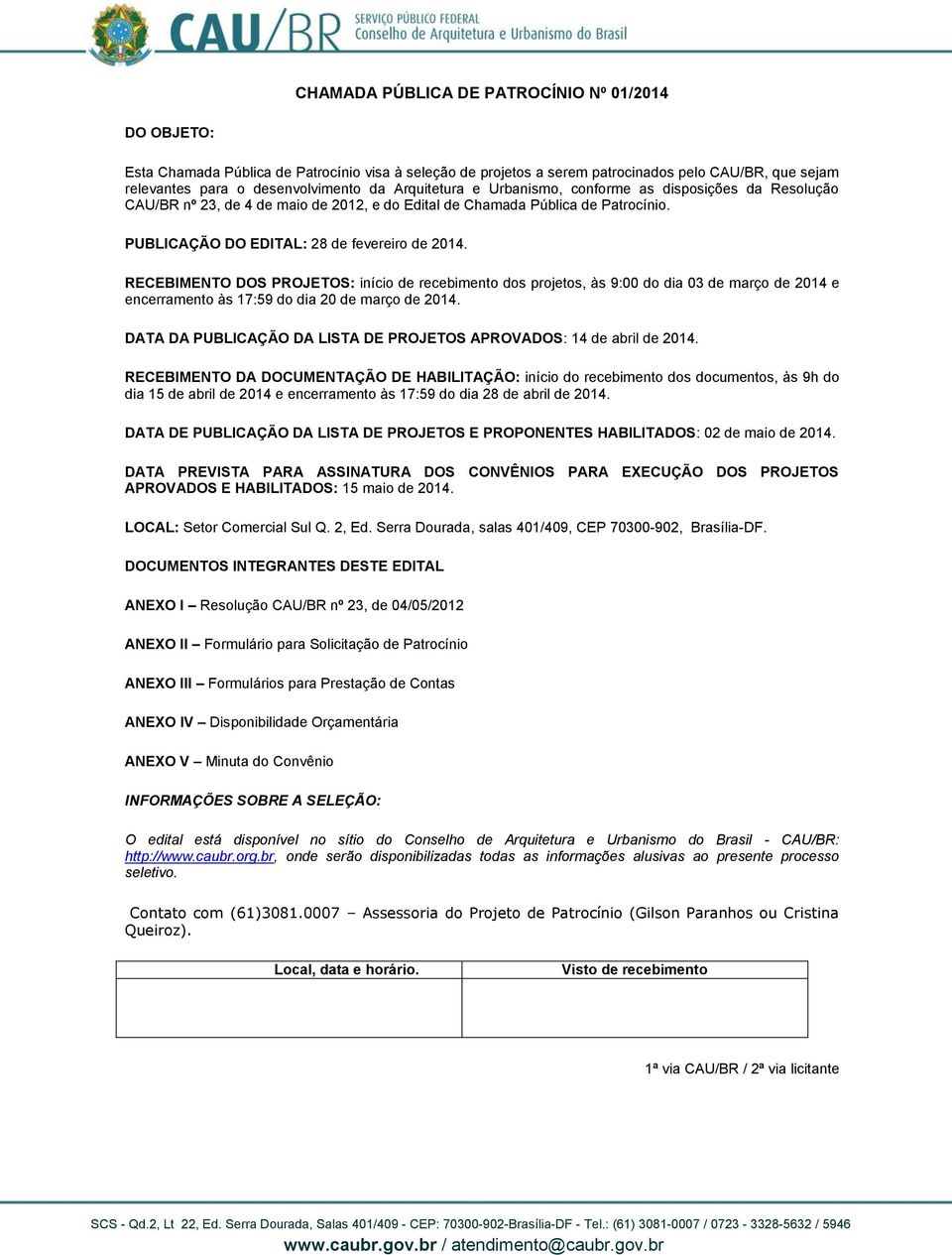 RECEBIMENTO DOS PROJETOS: início de recebimento dos projetos, às 9:00 do dia 03 de março de 2014 e encerramento às 17:59 do dia 20 de março de 2014.