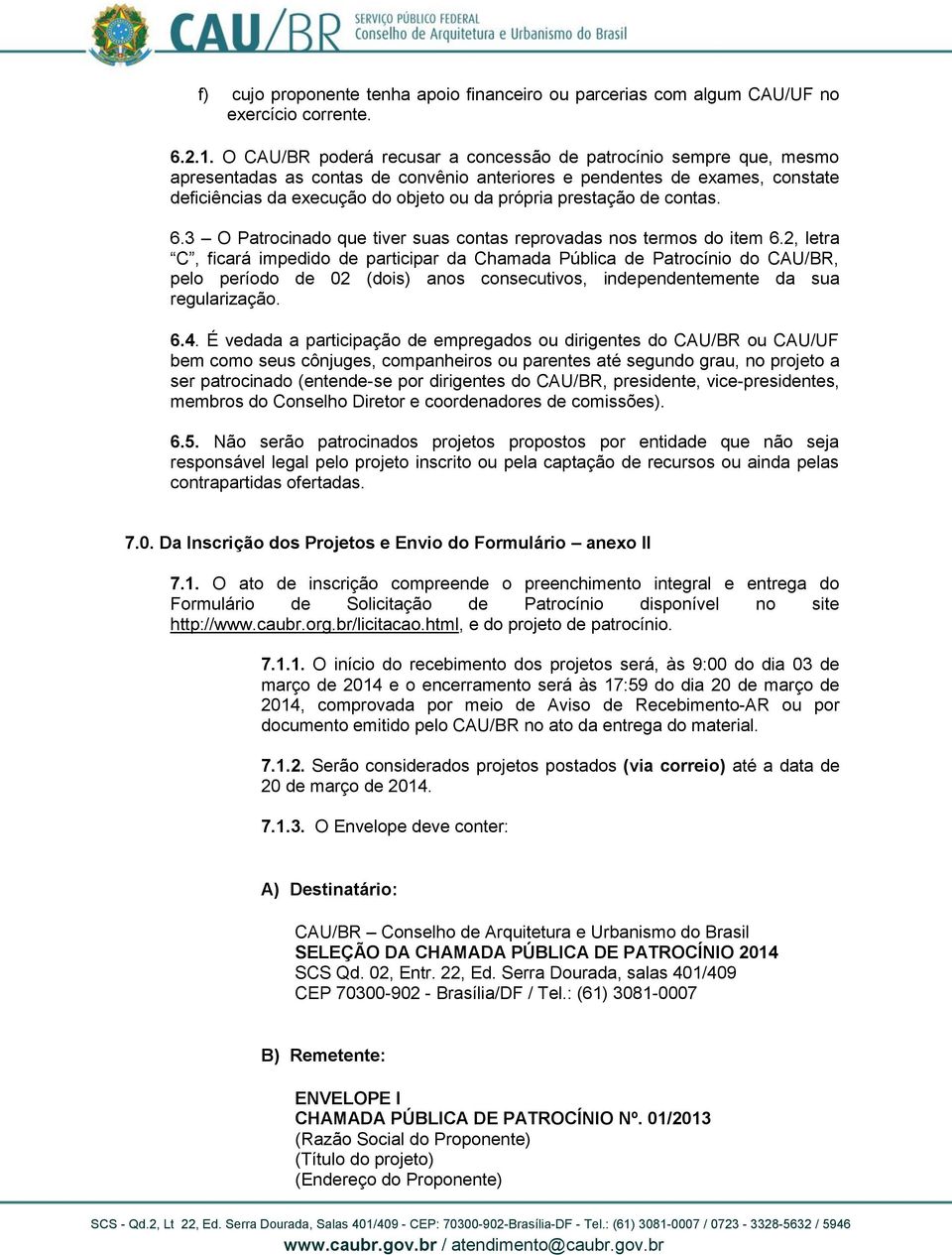 prestação de contas. 6.3 O Patrocinado que tiver suas contas reprovadas nos termos do item 6.