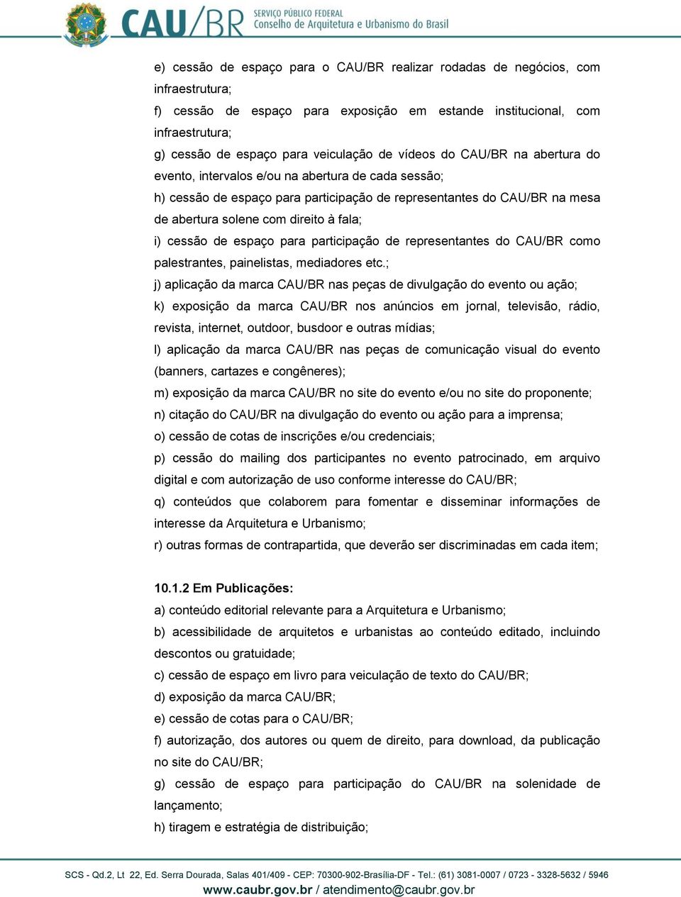 direito à fala; i) cessão de espaço para participação de representantes do CAU/BR como palestrantes, painelistas, mediadores etc.