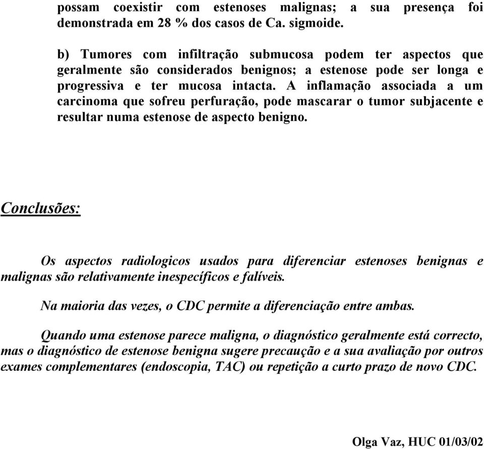 A inflamação associada a um carcinoma que sofreu perfuração, pode mascarar o tumor subjacente e resultar numa estenose de aspecto benigno.