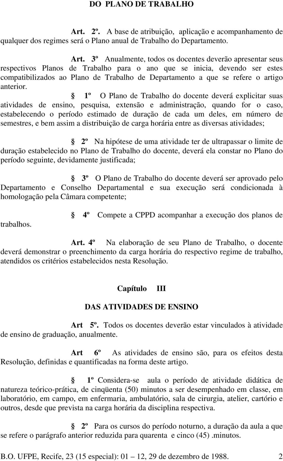 3º Anualmente, todos os docentes deverão apresentar seus respectivos Planos de Trabalho para o ano que se inicia, devendo ser estes compatibilizados ao Plano de Trabalho de Departamento a que se