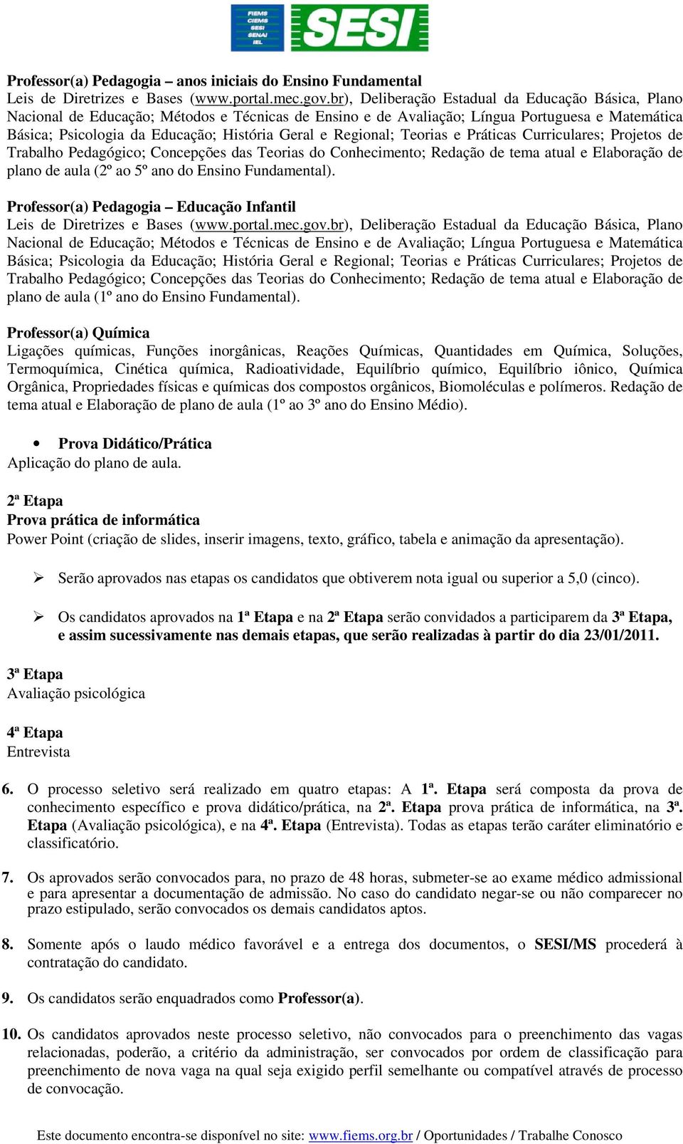 Regional; Teorias e Práticas Curriculares; Projetos de Trabalho Pedagógico; Concepções das Teorias do Conhecimento; Redação de tema atual e Elaboração de plano de aula (2º ao 5º ano do Ensino